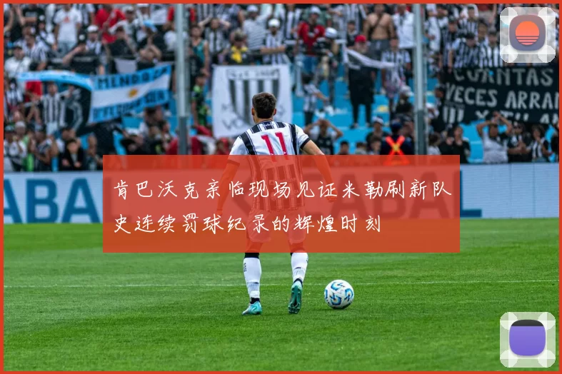 肯巴沃克亲临现场见证米勒刷新队史连续罚球纪录的辉煌时刻
