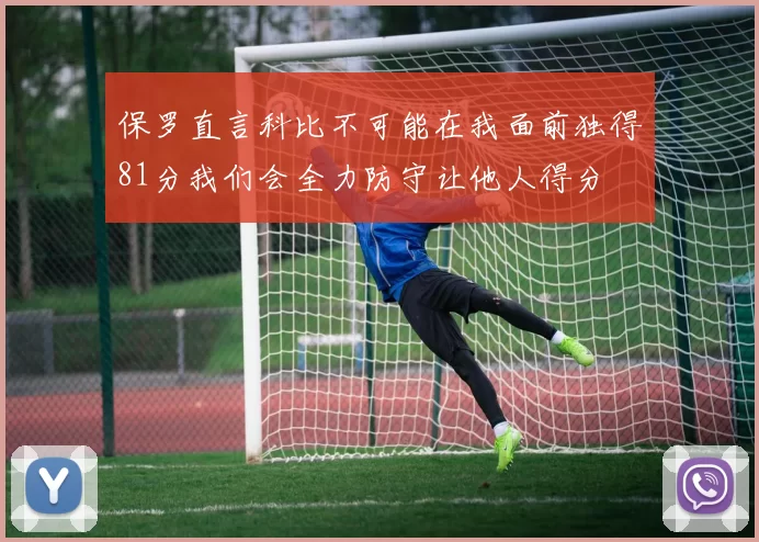 保罗直言科比不可能在我面前独得81分我们会全力防守让他人得分