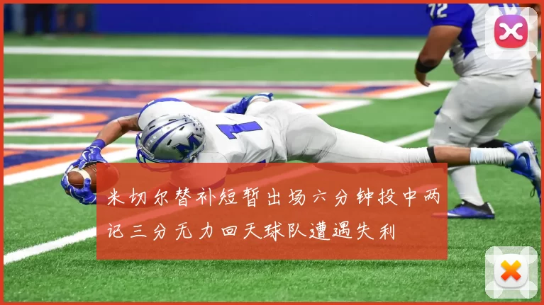 米切尔替补短暂出场六分钟投中两记三分无力回天球队遭遇失利